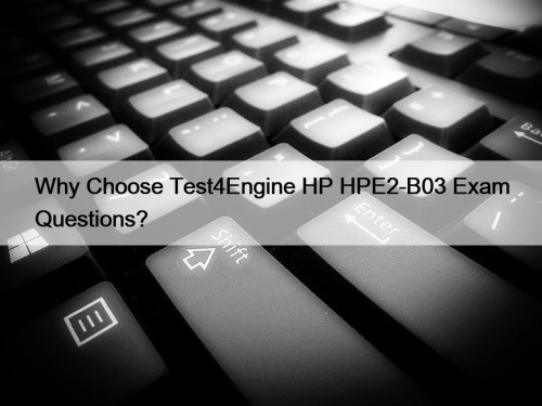 Why Choose Test4Engine HP HPE2-B03 Exam Questions?