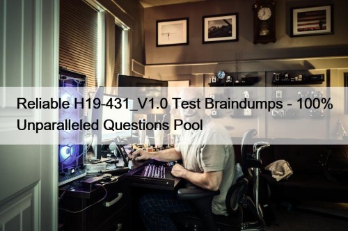 Reliable H19-431_V1.0 Test Braindumps - 100% Unparalleled Questions ...